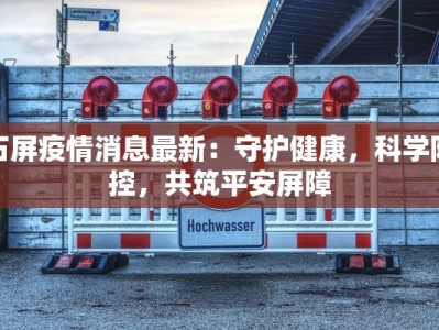 石屏疫情消息最新：守护健康，科学防控，共筑平安屏障