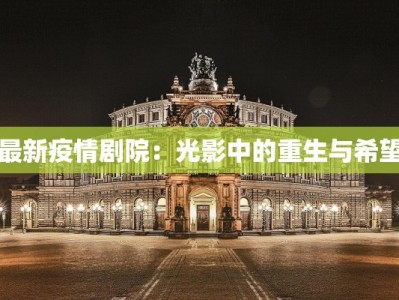 最新疫情剧院：光影中的重生与希望