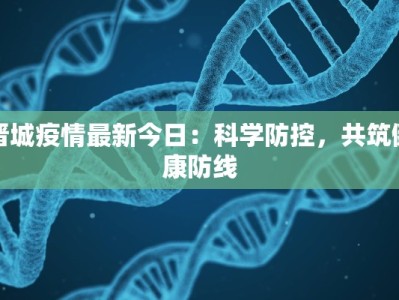 晋城疫情最新今日：科学防控，共筑健康防线