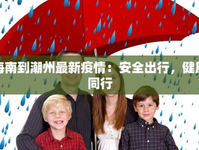 海南到潮州最新疫情：安全出行，健康同行