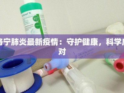 洛宁肺炎最新疫情：守护健康，科学应对