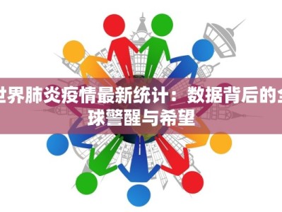 世界肺炎疫情最新统计：数据背后的全球警醒与希望
