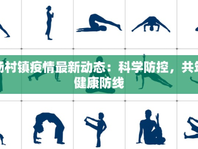 杨村镇疫情最新动态：科学防控，共筑健康防线