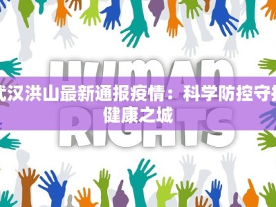 武汉洪山最新通报疫情：科学防控守护健康之城
