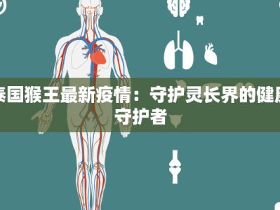 泰国猴王最新疫情：守护灵长界的健康守护者