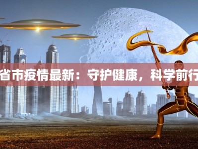 省市疫情最新：守护健康，科学前行