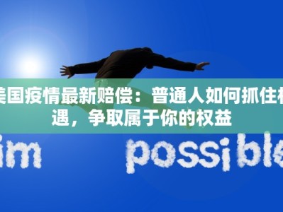 美国疫情最新赔偿：普通人如何抓住机遇，争取属于你的权益