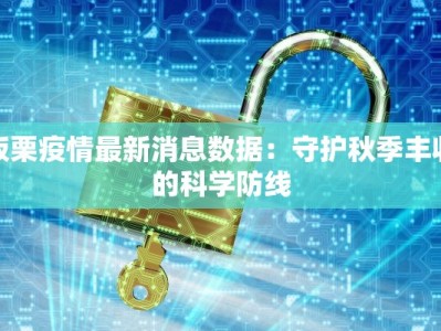 板栗疫情最新消息数据：守护秋季丰收的科学防线