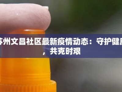 苏州文昌社区最新疫情动态：守护健康，共克时艰