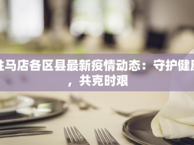 驻马店各区县最新疫情动态：守护健康，共克时艰