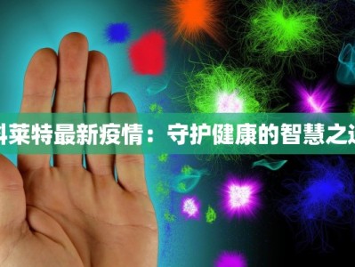 科莱特最新疫情：守护健康的智慧之选