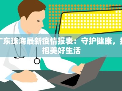 广东珠海最新疫情报表：守护健康，拥抱美好生活