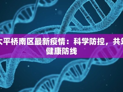 太平桥南区最新疫情：科学防控，共筑健康防线