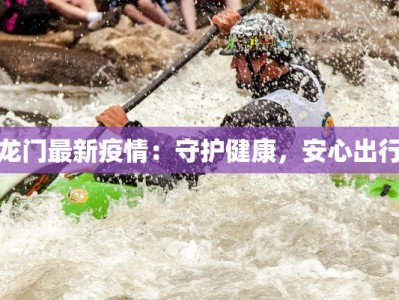 龙门最新疫情：守护健康，安心出行