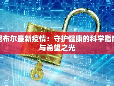 尼布尔最新疫情：守护健康的科学指南与希望之光