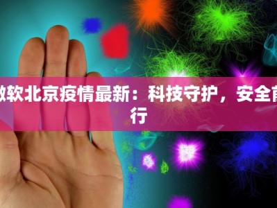 微软北京疫情最新：科技守护，安全前行