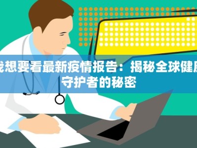 我想要看最新疫情报告：揭秘全球健康守护者的秘密