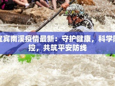 宜宾南溪疫情最新：守护健康，科学防控，共筑平安防线