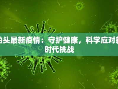 伯头最新疫情：守护健康，科学应对新时代挑战