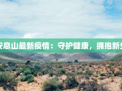 安息山最新疫情：守护健康，拥抱新生