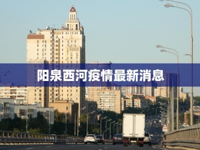 阳泉西河疫情最新消息