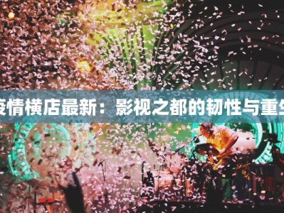 疫情横店最新：影视之都的韧性与重生