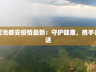河池都安疫情最新：守护健康，携手共进