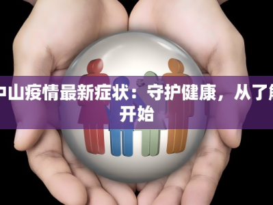中山疫情最新症状：守护健康，从了解开始