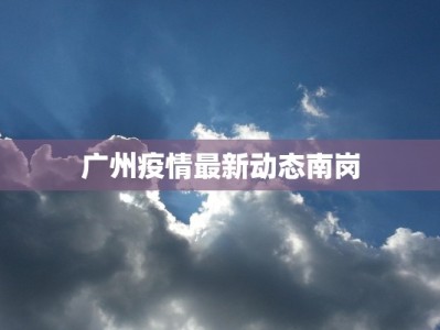 广州疫情最新动态南岗