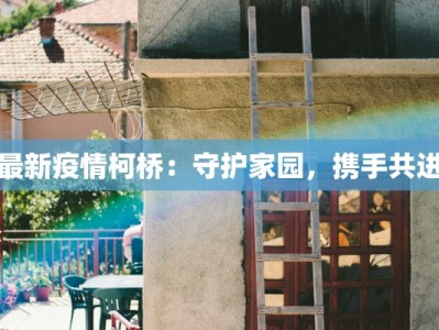 最新疫情柯桥：守护家园，携手共进