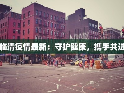 临清疫情最新：守护健康，携手共进