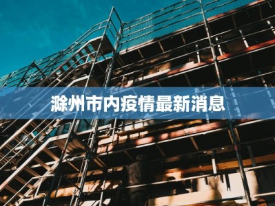 滁州市内疫情最新消息