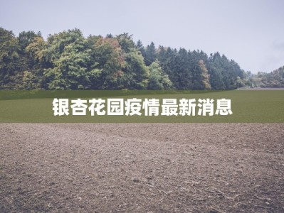 银杏花园疫情最新消息