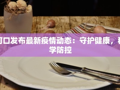 河口发布最新疫情动态：守护健康，科学防控