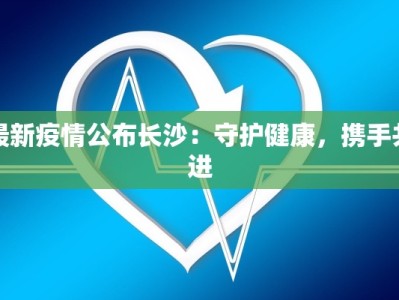 最新疫情公布长沙：守护健康，携手共进