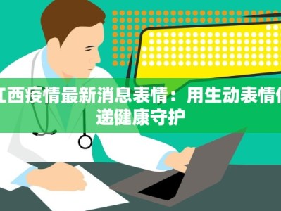 江西疫情最新消息表情：用生动表情传递健康守护