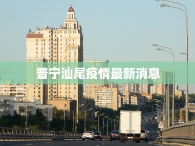 普宁汕尾疫情最新消息