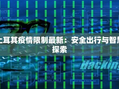 土耳其疫情限制最新：安全出行与智慧探索