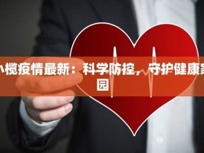 小榄疫情最新：科学防控，守护健康家园