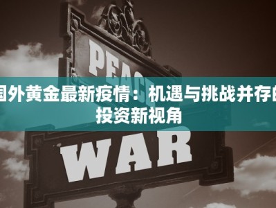 国外黄金最新疫情：机遇与挑战并存的投资新视角