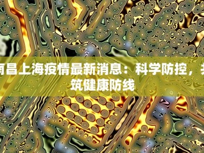 南昌上海疫情最新消息：科学防控，共筑健康防线