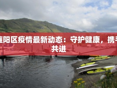 旌阳区疫情最新动态：守护健康，携手共进