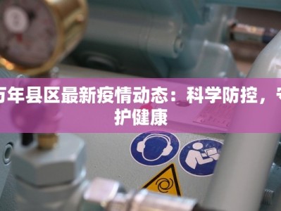 万年县区最新疫情动态：科学防控，守护健康