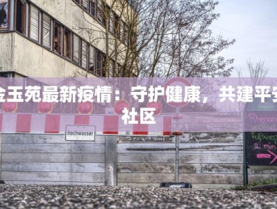 金玉苑最新疫情：守护健康，共建平安社区