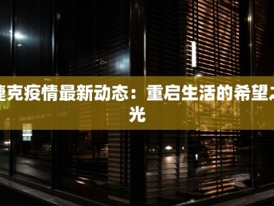 捷克疫情最新动态：重启生活的希望之光