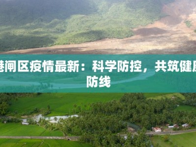 港闸区疫情最新：科学防控，共筑健康防线