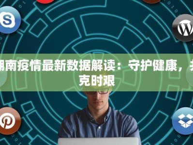 湖南疫情最新数据解读：守护健康，共克时艰