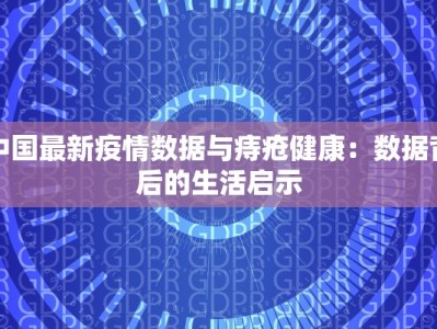 中国最新疫情数据与痔疮健康：数据背后的生活启示