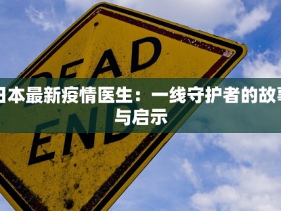 日本最新疫情医生：一线守护者的故事与启示