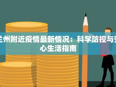 兰州附近疫情最新情况：科学防控与安心生活指南